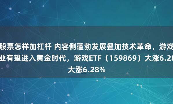 股票怎样加杠杆 内容侧蓬勃发展叠加技术革命，游戏行业有望进入黄金时代，游戏ETF（159869）大涨6.28%